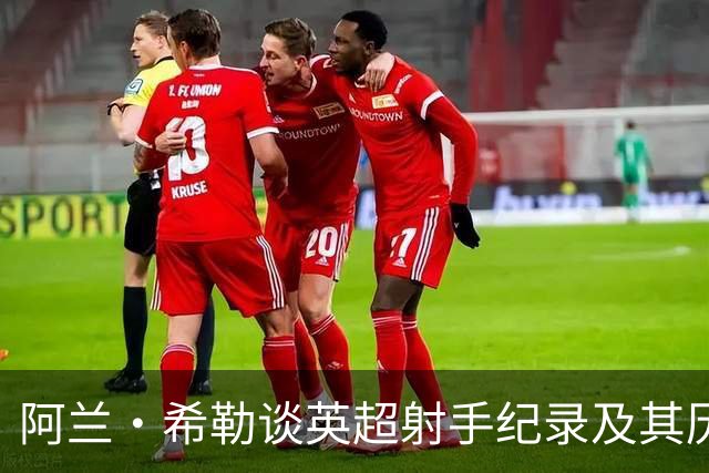 阿兰·希勒谈英超射手纪录及其历史背景